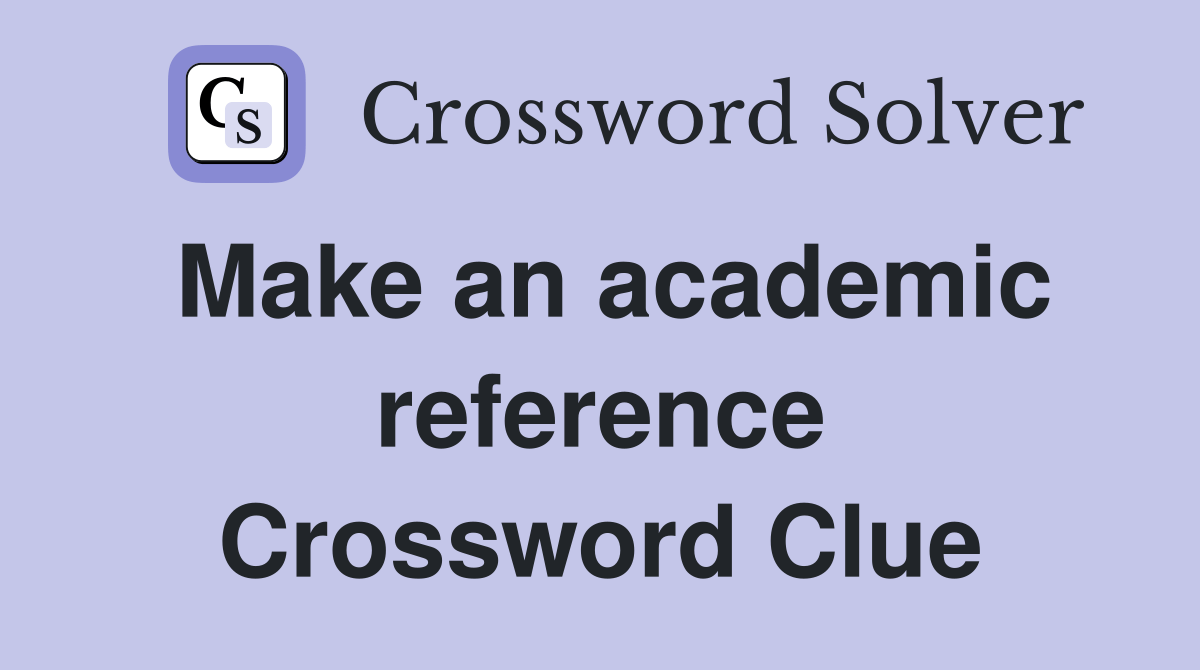 Make an academic reference - Crossword Clue Answers - Crossword Solver